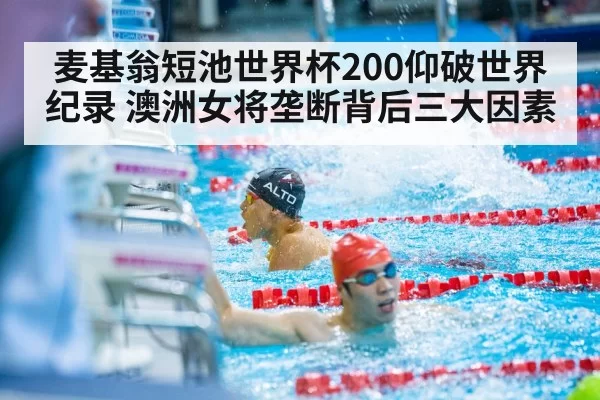 麦基翁短池世界杯200仰破世界纪录 澳洲女将垄断背后三大因素（pgdianzi）